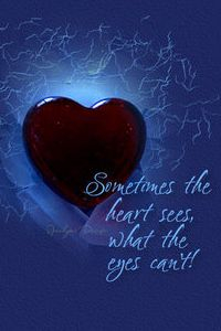 Sometimes the heart sees, what the eyes can't!