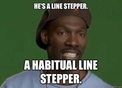 A habitual line stepper.