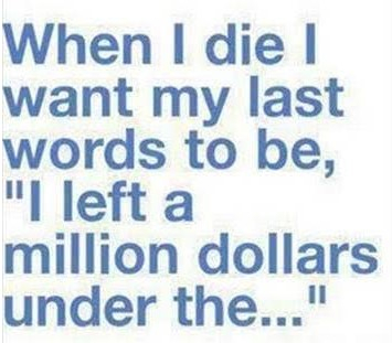 This would be a great thing to say!  Except everyone know I don't have a million dollars